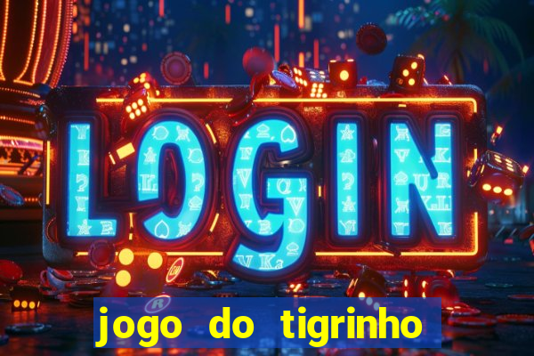 jogo do tigrinho sem deposito